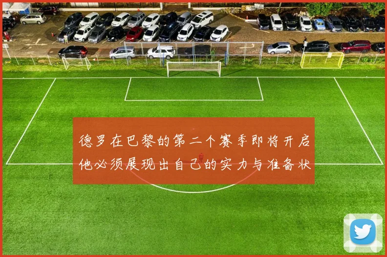 德罗在巴黎的第二个赛季即将开启他必须展现出自己的实力与准备状态
